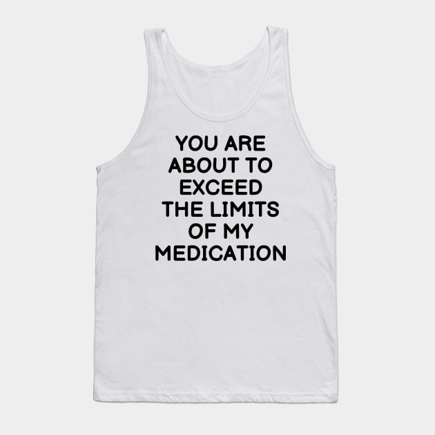 you are about to exceed the limits of my medication Tank Top by mdr design